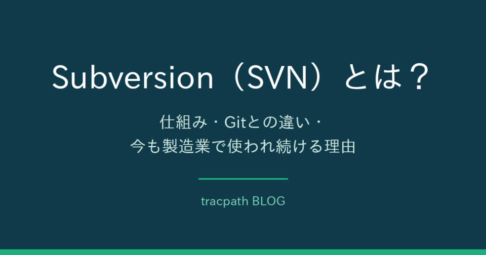 Subversion（SVN）とは？仕組み・Gitとの違い・今も製造業で使われる理由と安全な運用方法