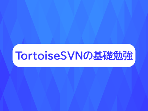 TortoiseSVNの基礎勉強〜TortoiseSVNによるバージョン管理を使う〜